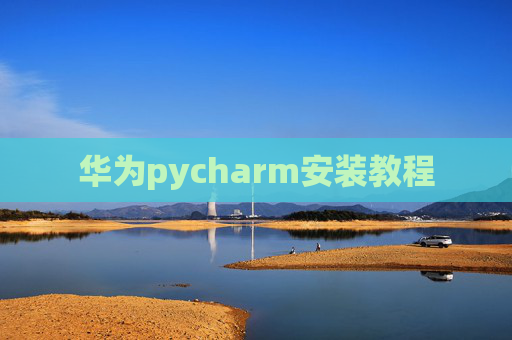 华为pycharm安装教程 华为pycharm安装教程